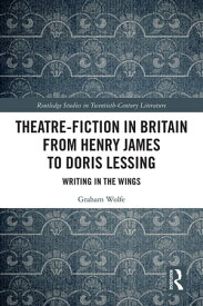 Theatre-Fiction in Britain from Henry James to Doris Lessing Writing in the Wings【電子書籍】[ Graham Wolfe ]