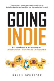 Going Indie A complete guide to becoming an independent software developer【電子書籍】[ Brian Schrader ]