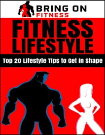 Fitness Lifestyle: Top 20 Lifestyle Tips to Get In Shape 【電子書籍】[ Bring On Fitness ]
