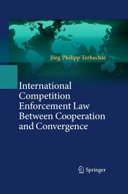 International Competition Enforcement Law Between Cooperation and Convergence【電子書籍】[ J?rg Philipp Terhechte ]