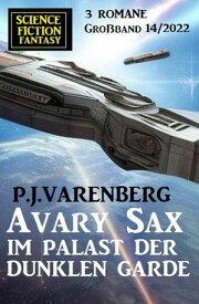 Avary Sax im Palast der dunklen Garde: Science Fiction Fantasy Gro?band 3 Romane 14/2022【電子書籍】[ P. J. Varenberg ]