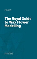 The Royal Guide to Wax Flower Modelling