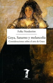 Goya, Saturno y melancol?a Consideraciones sobre el arte de Goya【電子書籍】[ Folke Nordstr?m ]
