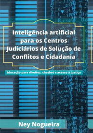 Intelig?ncia Artificial Para Os Centros Judici?rios De Solu??o De Conflitos E Cidadania【電子書籍】[ Ney Nogueira ]