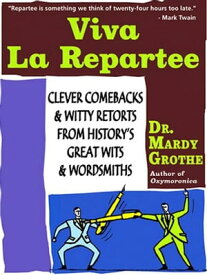 Viva la Repartee Clever Comebacks and Witty Retorts from History's Great Wits and Wordsmiths【電子書籍】[ Dr. Mardy Grothe ]