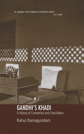 GANDHI’S KHADI A History of Contention and Conciliation【電子書籍】[ Rahul Ramagundam ]