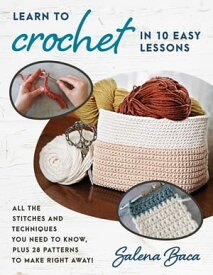 Learn to Crochet in 10 Easy Lessons All the stitches and techniques you need to know, plus 28 patterns to make right away!【電子書籍】[ Salena Baca ]
