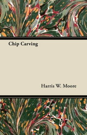 Chip Carving【電子書籍】[ Harris W. Moore ]