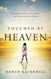 Touched by Heaven Inspiring True Stories of One Woman's Encounters with Jesus【電子書籍】[ Nancy Ravenhill ]