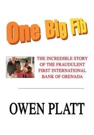 One Big Fib The Incredible Story of the Fraudulent First International Bank of Grenada【電子書籍】[ Owen Platt ]