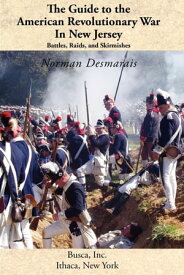 The Guide to the American Revolutionary War in New Jersey Battles, Raids and Skirmishes【電子書籍】[ Norman Desmarais ]