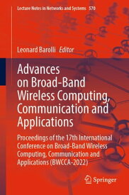 Advances on Broad-Band Wireless Computing, Communication and Applications Proceedings of the 17th International Conference on Broad-Band Wireless Computing, Communication and Applications (BWCCA-2022)【電子書籍】