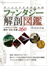 ゲームシナリオのためのファンタジー解剖図鑑 すぐわかるすごくわかる歴史・文化・定番260【電子書籍】[ サイドランチ ]