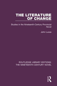 The Literature of Change Studies in the Nineteenth Century Provincial Novel【電子書籍】[ John Lucas ]