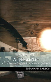 A Seance at Pemberly: A Pride and Prejudice Sensual Intimate Novella The Haunting of Miss Bennet, #3【電子書籍】[ Susannah Barton ]