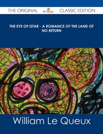 The Eye of Istar - A Romance of the Land of No Return - The Original Classic Edition【電子書籍】[ William Le Queux ]