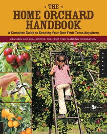 The Home Orchard Handbook A Complete Guide to Growing Your Own Fruit Trees Anywhere【電子書籍】[ Cem Akin ]