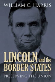 Lincoln and the Border States Preserving the Union【電子書籍】[ William C. Harris ]