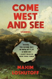 Come West and See: Stories【電子書籍】[ Maxim Loskutoff ]