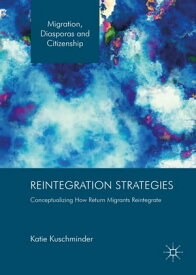 Reintegration Strategies Conceptualizing How Return Migrants Reintegrate【電子書籍】[ Katie Kuschminder ]