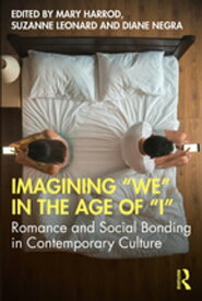 Imagining "We" in the Age of "I" Romance and Social Bonding in Contemporary Culture【電子書籍】
