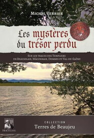 Les myst?res du tr?sor perdu Sur les traces des Templiers en Beaujolais, M?connais, Dombes et Val-de-Sa?ne【電子書籍】[ Michel Verrier ]