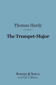 The Trumpet-Major (Barnes & Noble Digital Library)【電子書籍】[ Thomas Hardy ]