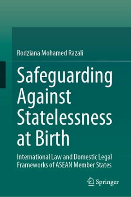Safeguarding Against Statelessness at Birth International Law and Domestic Legal Frameworks of ASEAN Member States