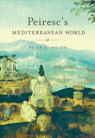 Peiresc’s Mediterranean World【電子書籍】[ Peter N. Miller ]