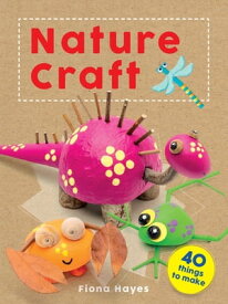 Crafty Makes: Nature Craft【電子書籍】[ Fiona Hayes ]