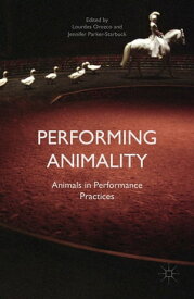 Performing Animality Animals in Performance Practices【電子書籍】[ Jennifer Parker-Starbuck ]