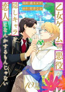 乙女ゲームの悪役が、隠しキャラを恋人になんかするもんじゃない 分冊版 ： 10