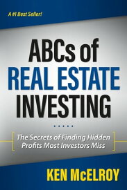 The ABCs of Real Estate Investing The Secrets of Finding Hidden Profits Most Investors Miss【電子書籍】[ Ken McElroy ]