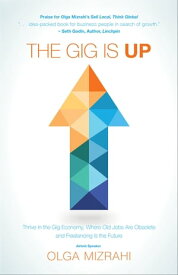 The Gig Is Up Thrive in the Gig Economy, Where Old Jobs Are Obsolete and Freelancing Is the Future【電子書籍】[ Olga Mizrahi ]