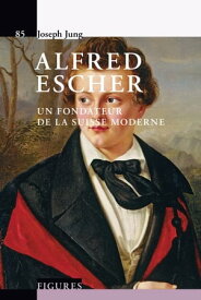 Alfred Escher Un fondateur de la Suisse moderne【電子書籍】[ Joseph Jung ]