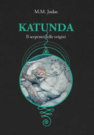 Katunda Il serpente delle origini【電子書籍】[ M.M. Judas ]