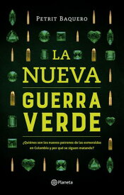 La nueva guerra verde ?Qui?nes son los nuevos patrones de las esmeraldas en Colombia y por qu? se siguen matando?【電子書籍】[ Petrit Baquero ]