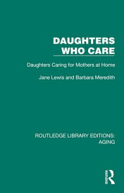 Daughters Who Care Daughters Caring for Mothers at Home【電子書籍】[ Jane Lewis ]