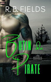 Butin du Pirate: Une Nouvelle ?rotique Court et ?pic?【電子書籍】[ R. B. Fields ]