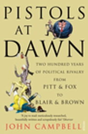 Pistols at Dawn Two Hundred Years of Political Rivalry from Pitt and Fox to Blair and Brown【電子書籍】[ John Campbell ]