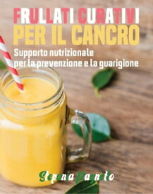 Frullati curativi per il cancro Supporto nutrizionale per la prevenzione e la guarigione【電子書籍】[ Oumayma Hrich ]