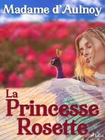 La Princesse Rosette【電子書籍】[ Madame d'Aulnoy ]