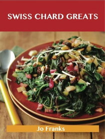 Swiss Chard Greats: Delicious Swiss Chard Recipes, The Top 52 Swiss Chard Recipes【電子書籍】[ Jo Franks ]