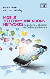 Mobile Telecommunications Networks Restructuring as a Response to a Challenging Environment【電子書籍】[ Curwen ]