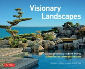 Visionary Landscapes Japanese Garden Design in North America, The Work of Five Contemporary Masters【電子書籍】[ Kendall H. Brown ]