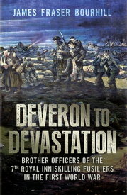 Deveron to Devastation Brother Officers of the 7th Royal Inniskilling Fusiliers in WW1【電子書籍】[ James Fraser Bourhill ]