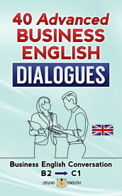 40 Advanced Business English Dialogues Business English Conversation - Advanced / B2 - C1【電子書籍】[ Zigzag English ]