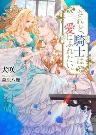 されど、騎士は愛にふれたい。【電子書籍】[ 犬咲 ]
