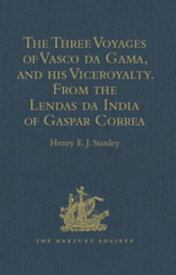 The Three Voyages of Vasco da Gama, and his Viceroyalty from the Lendas da India of Gaspar Correa Accompanied by Original Documents【電子書籍】