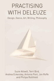 Practising with Deleuze Design, Dance, Art, Writing, Philosophy【電子書籍】[ Suzie Attiwill ]